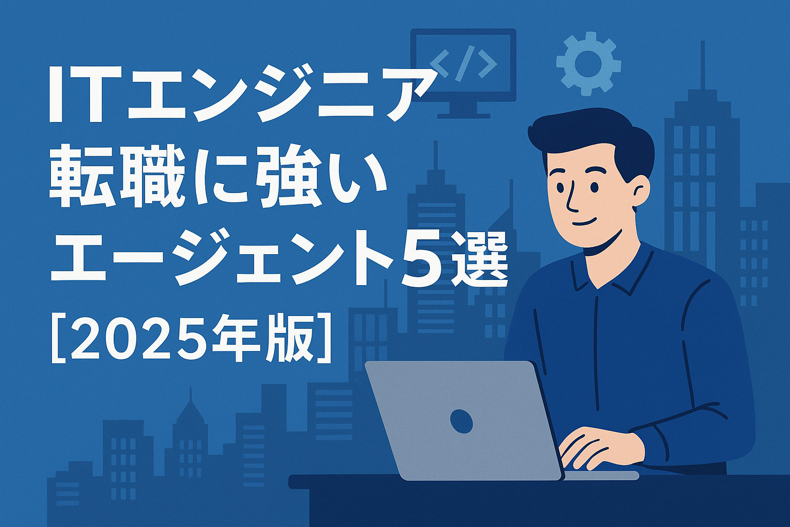 ITエンジニア転職に強いエージェント5選【2025年版】